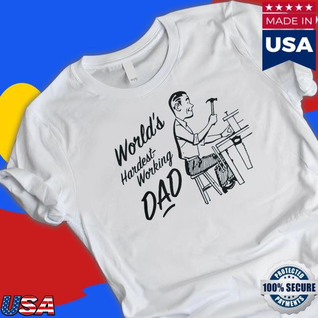 World's Hardest Working Dad shirt, hoodie, tank top, sweater and long sleeve t-shirt