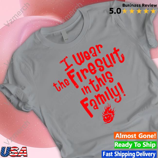 https://senprints.com/i-wear-the-firesuit-in-this-family-t-shirt?spsid=1057203