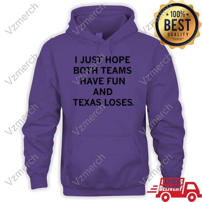 I Just Hope Both Teams Have Fun And Texas Loses Tee Shirt