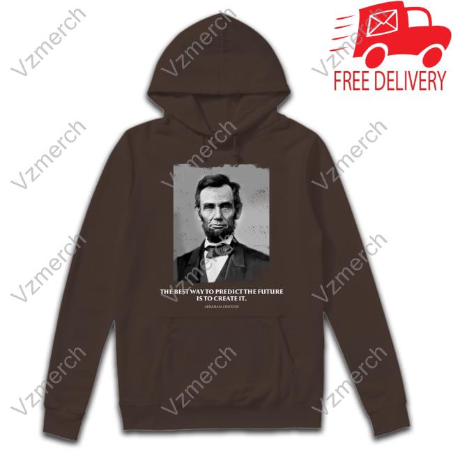 The Best Way To Predict The Future Is To Create It Abraham Lincoln Tee The Good Liars