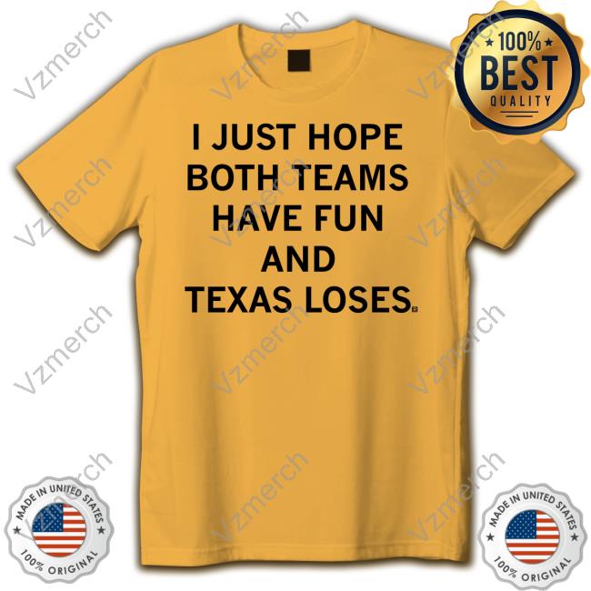 I Just Hope Both Teams Have Fun And Texas Loses Sweatshirt